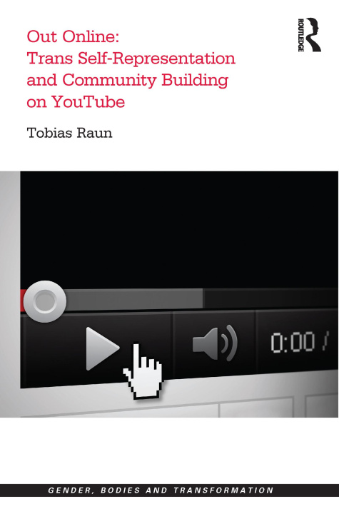 Kniha Out Online: Trans Self-Representation and Community Building on YouTube Dr. Tobias Raun