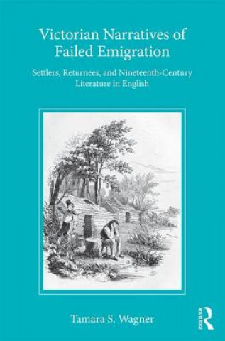 Książka Victorian Narratives of Failed Emigration Tamara S. Wagner