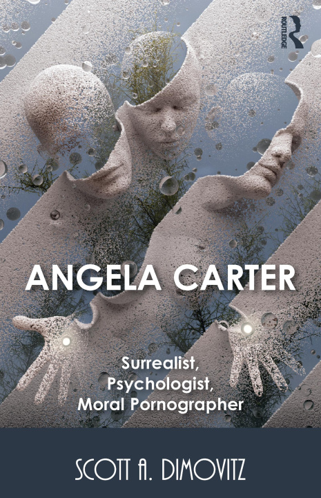 Knjiga Angela Carter: Surrealist, Psychologist, Moral Pornographer Professor Scott A. Dimovitz