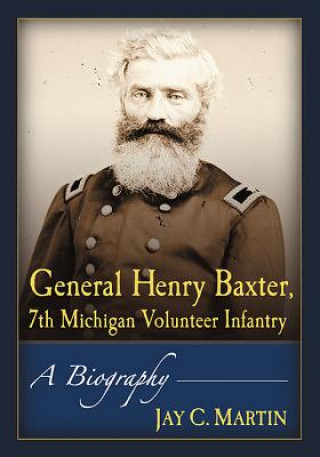 Książka General Henry Baxter, 7th Michigan Volunteer Infantry Jay C. Martin