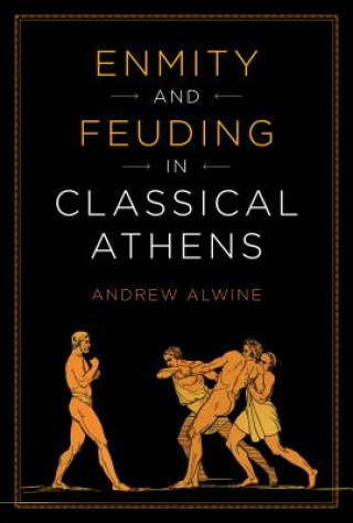 Könyv Enmity and Feuding in Classical Athens Andrew Alwine