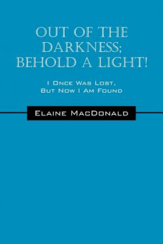 Carte Out Of The Darkness; Behold A Light! I Once Was Lost, But Now I Am Found Elaine MacDonald