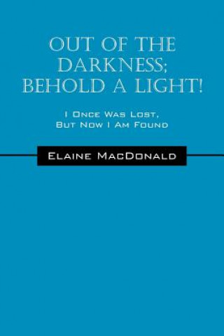 Kniha Out Of The Darkness; Behold A Light! I Once Was Lost, But Now I Am Found Elaine MacDonald