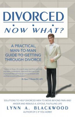 Kniha Divorced... Now What? A Practical Man-to-Man Guide to Getting Through Divorce Lynn a Blackwood