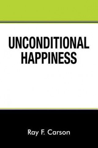 Könyv Unconditional Happiness Ray F Carson