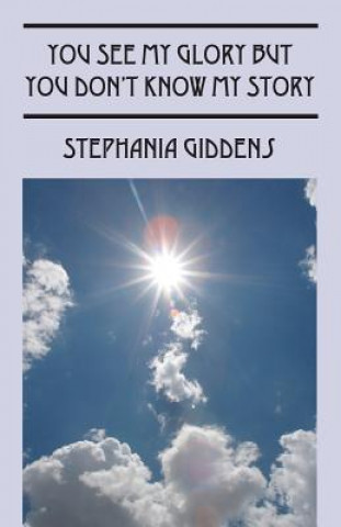 Kniha You See My Glory But You Don't Know My Story Stephania Giddens