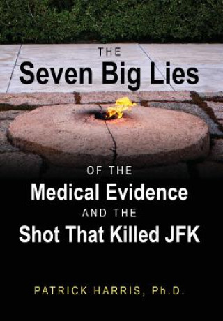 Könyv Seven Big Lies of the Medical Evidence and the Shot That Killed JFK Patrick Harris Phd