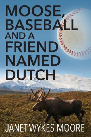 Könyv Moose, Baseball And A Friend Named Dutch Janet Wykes Moore