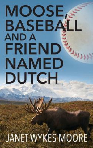 Carte Moose, Baseball And A Friend Named Dutch Janet Wykes Moore