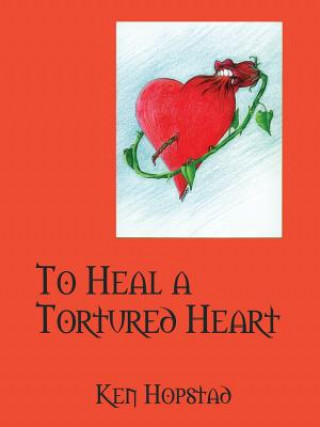 Buch To Heal a Tortured Heart Ken Hopstad