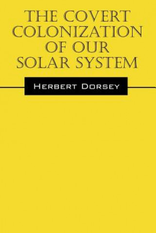 Könyv Covert Colonization of Our Solar System Herbert Dorsey