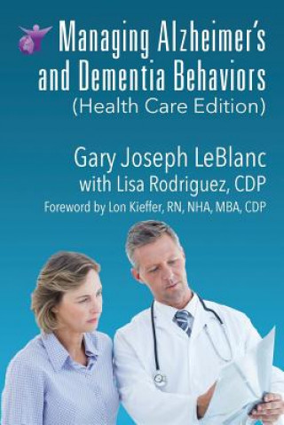 Carte Managing Alzheimer's and Dementia Behaviors (Health Care Edition) GARY JOSEPH LEBLANC