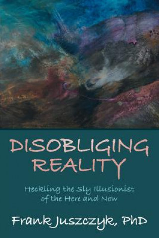 Könyv Disobliging Reality Frank Juszczyk Phd