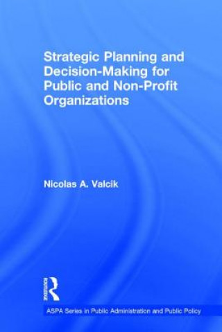 Könyv Strategic Planning and Decision-Making for Public and Non-Profit Organizations Nicolas A. Valcik