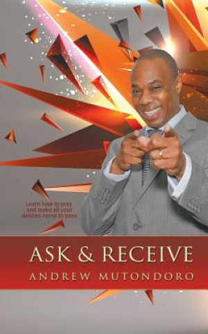 Könyv Ask & Receive Andrew Mutondoro