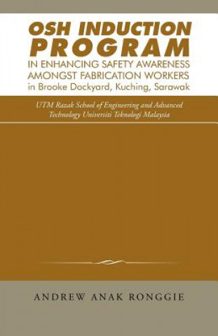 Kniha Osh Induction Program in Enhancing Safety Awareness Amongst Fabrication Workers in Brooke Dockyard, Kuching, Sarawak Andrew Anak Ronggie