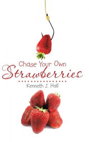 Книга Chase Your Own Strawberries Kenneth J Hall