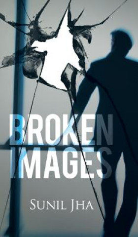 Kniha Broken Images Sunil Jha