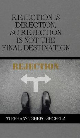 Book Rejection Is Direction, so Rejection Is Not the Final Destination Stephans Tshepo Seopela