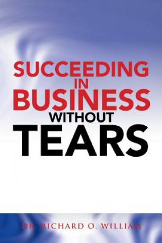 Knjiga Succeeding in Business Without Tears Dr Richard O William