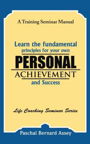 Carte Learn the Fundamental Principles for Your Own Personal Achievement and Success Paschal Bernard Assey