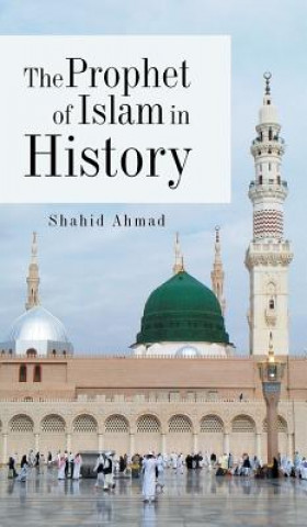 Könyv Prophet of Islam in History Shahid Ahmad