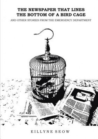 Carte Newspaper That Lines the Bottom of a Bird Cage and Other Stories From the Emergency Department Eillyne Seow