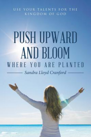 Könyv Push Upward and Bloom Where You Are Planted Sandra Lloyd Cranford