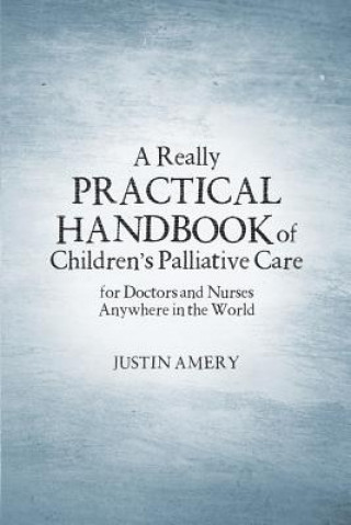 Carte Really Practical Handbook of Children's Palliative Care JUSTIN AMERY
