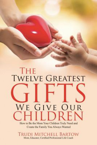 Kniha Twelve Greatest Gifts We Give Our Children TRUDI MITCHE BARTOW