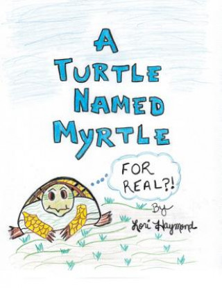 Kniha Turtle Named Myrtle (For Real?!) Lori Haymond