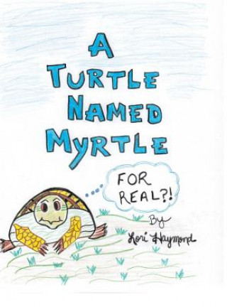 Kniha Turtle Named Myrtle (For Real?!) Lori Haymond