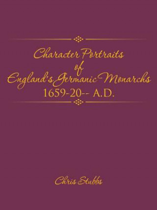 Knjiga Character Portraits of England's Germanic Monarchs 1659-20-- A.D. Chris Stubbs