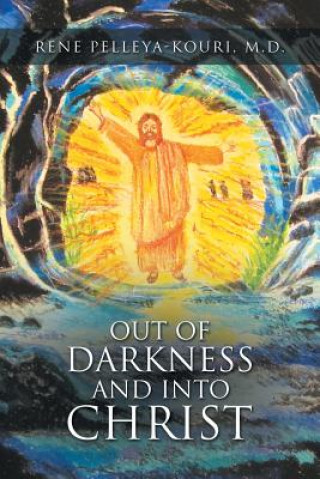 Kniha Out of Darkness and Into Christ M D Rene Pelleya-Kouri