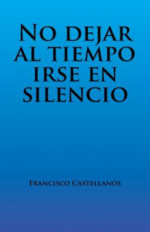 Könyv No Dejar Al Tiempo Irse En Silencio Francisco Castellanos