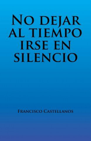 Książka No Dejar Al Tiempo Irse En Silencio Francisco Castellanos