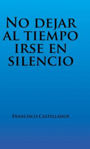 Könyv No Dejar Al Tiempo Irse En Silencio Francisco Castellanos