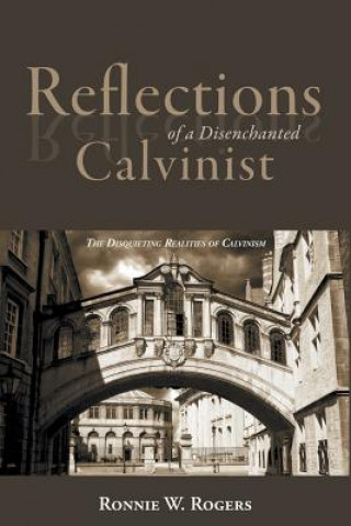 Kniha Reflections of a Disenchanted Calvinist Ronnie W Rogers