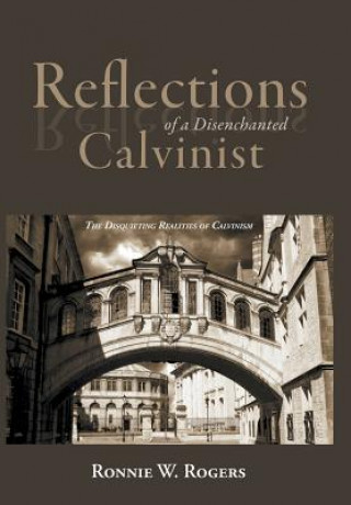Carte Reflections of a Disenchanted Calvinist Ronnie W Rogers
