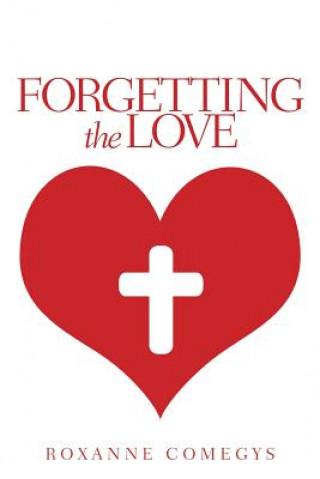 Knjiga Forgetting the Love Roxanne Comegys