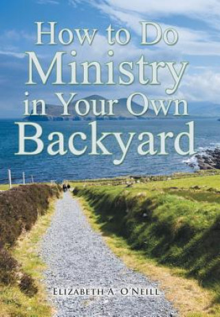 Kniha How to Do Ministry in Your Own Backyard Elizabeth a O'Neill