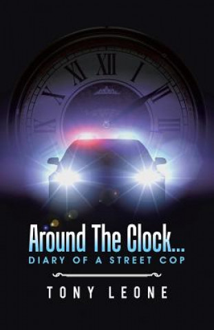 Kniha Around The Clock...Diary of a Street Cop Tony Leone