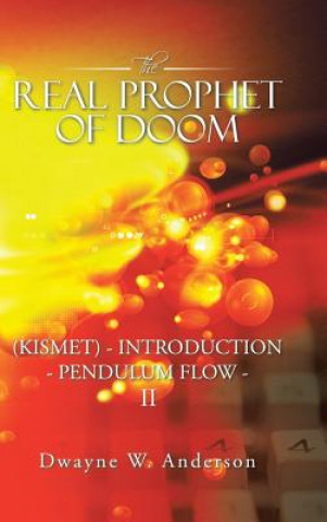 Kniha REAL PROPHET of DOOM (KISMET) - INTRODUCTION - PENDULUM FLOW - II Dwayne W Anderson