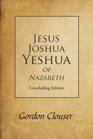 Könyv Jesus, Joshua, Yeshua of Nazareth Gordon Clouser