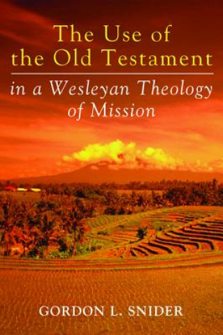 Könyv Use of the Old Testament in a Wesleyan Theology of Mission Gordon L Snider