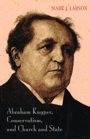 Kniha Abraham Kuyper, Conservatism, and Church and State Mark J Larson