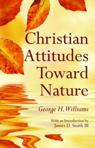Kniha Christian Attitudes Toward Nature George H Williams