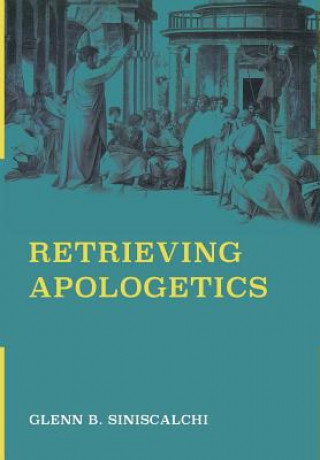 Knjiga Retrieving Apologetics Glenn B Siniscalchi