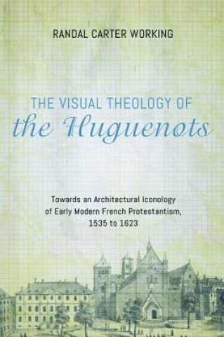 Knjiga Visual Theology of the Huguenots Randal Carter Working