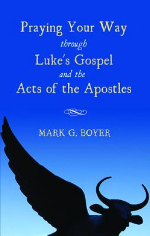 Carte Praying Your Way Through Luke's Gospel and the Acts of the Apostles Mark G Boyer
